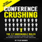 Conference Crushing: The 17 Undeniable Rules on How to Network, Build Relationships, and Crush It at Networking Events Even If You Don't Know Anyone