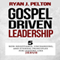 Gospel Driven Leadership: 5 Non-Negotiable, Unchanging, and Eternal Principles for Leading Like Jesus: Everyday Leadership Series