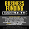 Business Funding Secrets: How to Get Small Business Loans, Crowd Funding, Loans from Peer to Peer Lending, and More