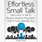 Effortless Small Talk: Learn How to Talk to Anyone, Anytime, Anywhere...Even If You're Painfully Shy