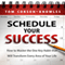 Schedule Your Success: How to Master the One Key Habit That Will Transform Every Area of Your Life
