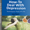 How-To Deal with Depression: Techniques That Lift Life