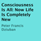 Consciousness Is All: Now Life Is Completely New