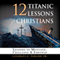 12 Titanic Lessons for Christians: Lessons to Motivate, Challenge and Empower