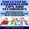 Successful Examination Tips and Techniques: How to Properly Revise, Prepare for, Sit and Pass That Exam and Get That Qualification
