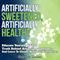Artificially Sweetened, Artificially Healthy: Educate Yourself on the Truth Behind Artificial Sweeteners and Learn to Choose Healthier Alternatives