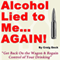 Alcohol Lied to Me... Again!: Get Back On the Wagon & Regain Control of Your Drinking