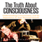 The Truth About Consciousness: Understanding Consciousness and Its Importance in Your Personal Growth