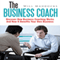 The Business Coach: Discover How Business Coaching Works and How It Benefits Your Own Business