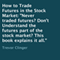 How to Trade Futures in the Stock Market: Never Traded Futures? Don't Understand the Futures Part of the Stock Market? This Book Explains It All.