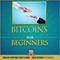 Bitcoins for Beginners: Teach Me Everything I Need to Know about Bitcoins in 30 Minutes