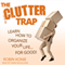 The Clutter Trap: Learn How to Organize Your Life for Good!