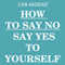 How to Say NO: Say YES to Yourself by Saying NO to Others