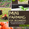 Mini Farming for Beginners: Build a Thriving Backyard Mini Farm, No Matter How Small the Space