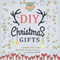 DIY Christmas Gifts: Make Beautiful, Simple, Memorable Christmas Presents for Friends and Family