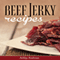 Beef Jerky Recipes: Homemade Beef Jerky, Turkey Jerky, Buffalo Jerky, Fish Jerky, and Venison Jerky Recipes