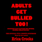 Adults Get Bullied Too!: A Survival Guide to Protect Yourself Against Online Adult Bullying, Cyberbullying, Trolling and Related Abuse