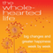 The Wholehearted Life: Big Changes and Greater Happiness Week by Week