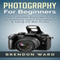 Photography for Beginners: Your Complete Beginners Guide to Mastering Digital Photography & Taking the Best Photos