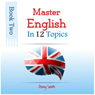 Master English in 12 Topics, Book 2: Over 200 New Words and Phrases Explained