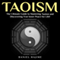 Taoism: The Ultimate Guide to Mastering Taoism and Discovering True Inner Peace for Life!