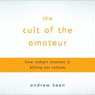 The Cult of the Amateur: How Today's Internet Is Killing Our Culture