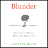 Blunder: Why Smart People Make Bad Decisions