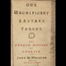 Our Magnificent Bastard Tongue: The Untold Story of English