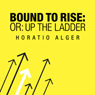 Bound to Rise (Or, Up the Ladder)