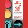 Get People to Do What You Want: How to Use Body Language and Words to Attract People You Like