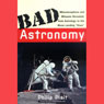 Bad Astronomy: Misconceptions and Misuses Revealed, from Astrology to the Moon Landing 'Hoax'