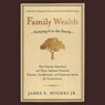 Family Wealth: Keeping It In the Family, How Family Members and Their Advisers Preserve Human, Intellectual and Financial Assets for Generations