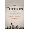 The Futures: The Rise of the Speculator and the Origins of the World's Biggest Markets