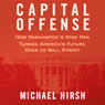 Capital Offense: How Washington's Wise Men Turned America's Future Over to Wall Street