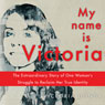 My Name Is Victoria: The Extraordinary Struggle of One Woman to Reclaim Her True Identity