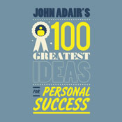 John Adair's 100 Greatest Ideas For Personal Success