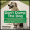 Don't Dump the Dog: Outrageous Stories and Simple Solutions to Your Worst Dog Behavior Problems