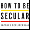 How to Be Secular: A Call to Arms for Religious Freedom