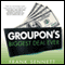 Groupon's Biggest Deal Ever: The Inside Story of How One Insane Gamble, Tons of Unbelievable Hype, and Millions of Wild Deals Made Billions for One Ballsy Joker