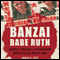 Banzai Babe Ruth: Baseball, Espionage, and the Assassination during the 1934 Tour of Japan