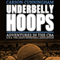 Underbelly Hoops: Adventures in the CBA - A.K.A. The Crazy Basketball Association