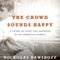 The Crowd Sounds Happy: A Story of Love, Madness, and Baseball