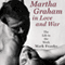 Martha Graham in Love and War: The Life in the Work