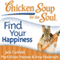 Chicken Soup for the Soul - Find Your Happiness: 101 Inspirational Stories about Finding Your Purpose, Passion, and Joy