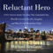 Reluctant Hero: A 9/11 Hero Speaks Out About What He's Learned, How He's Struggled, and What No One Should Ever Forget