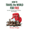 How to Travel the World for Free: One Man, 150 Days, Eleven Countries, No Money!