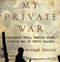 My Private War: Liberated Body, Captive Mind: A World War II POWs Journey