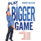 Play a Bigger Game!: Achieve More! Be More! Do More! Have More!