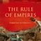 The Rule of Empires: Those Who Built Them Those Who Endured Them and Why They Always Fall