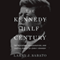 The Kennedy Half Century: The Presidency, Assassination, and Lasting Legacy of John F. Kennedy